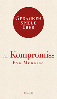 Eva Menasse: Gedankenspiele über den Kompromiss
